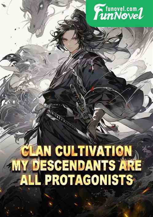 Clan Cultivation: My descendants are all protagonists