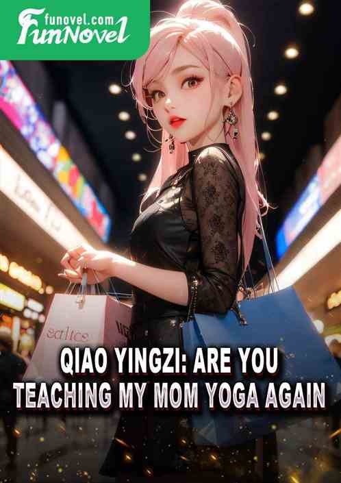 Qiao Yingzi: Are you teaching my mom yoga again?