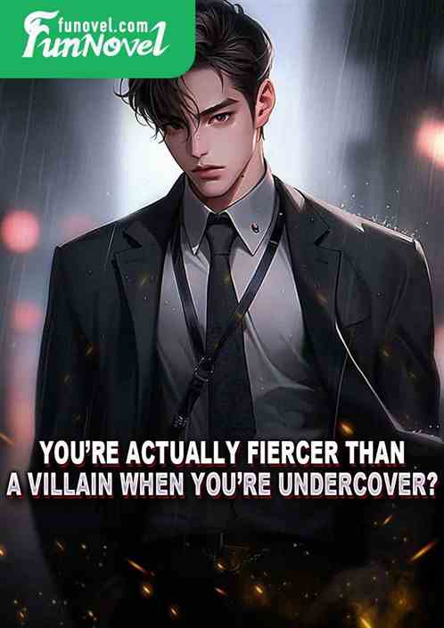 Youre actually fiercer than a villain when youre undercover?