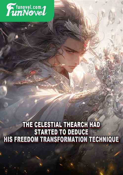 The Celestial Thearch had started to deduce his Freedom Transformation Technique!