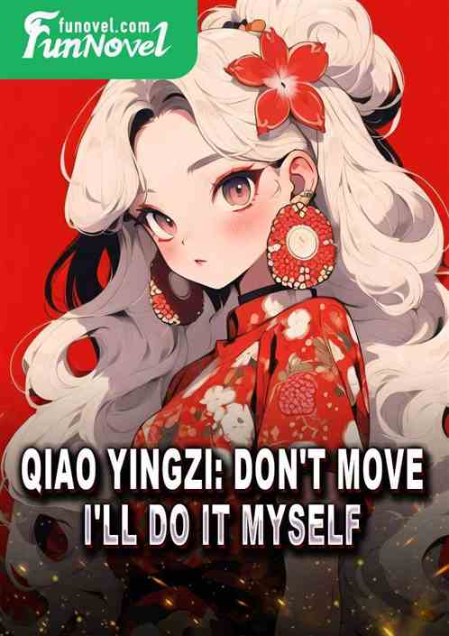 Qiao Yingzi: Don't move, I'll do it myself.