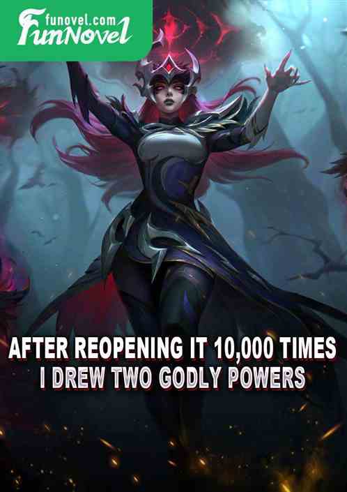 After reopening it 10,000 times, I drew two godly powers!