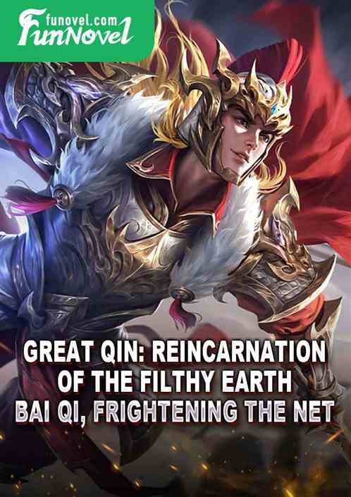 Great Qin: Reincarnation of the Filthy Earth, Bai Qi, Frightening the Net!