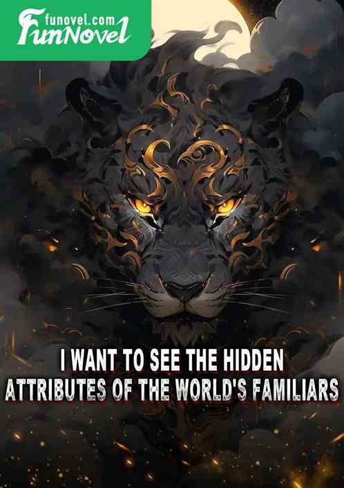 I want to see the hidden attributes of the world's familiars