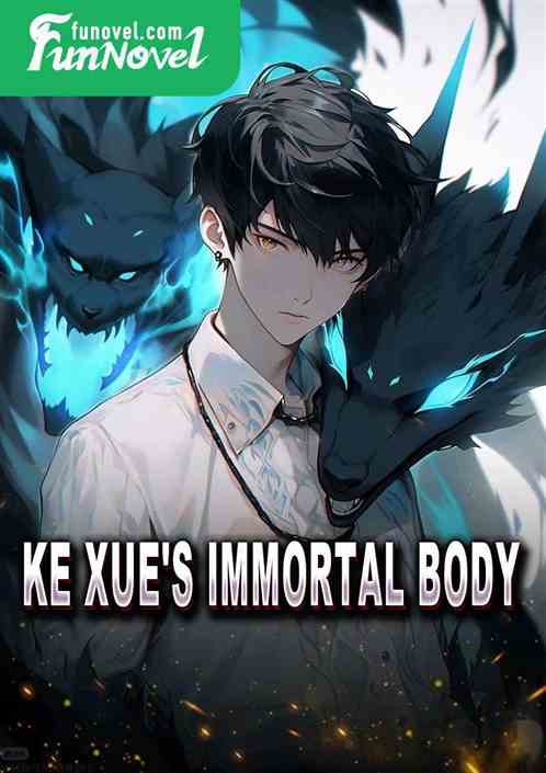 Ke Xue's Immortal Body