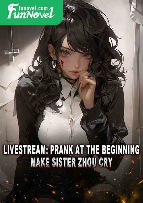 Livestream: Prank at the beginning, make Sister Zhou cry!