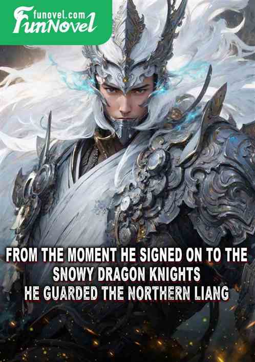 From the moment he signed on to the Snowy Dragon Knights, he guarded the Northern Liang.