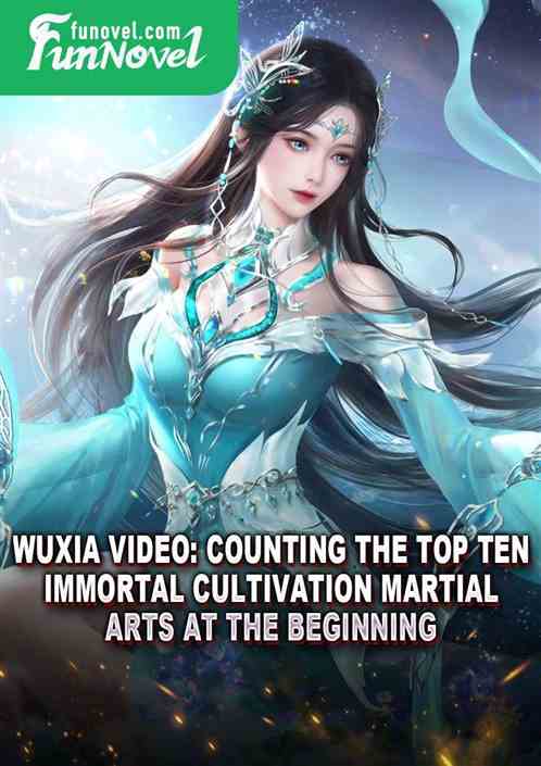 Wuxia Video: Counting the Top Ten Immortal Cultivation Martial Arts at the Beginning