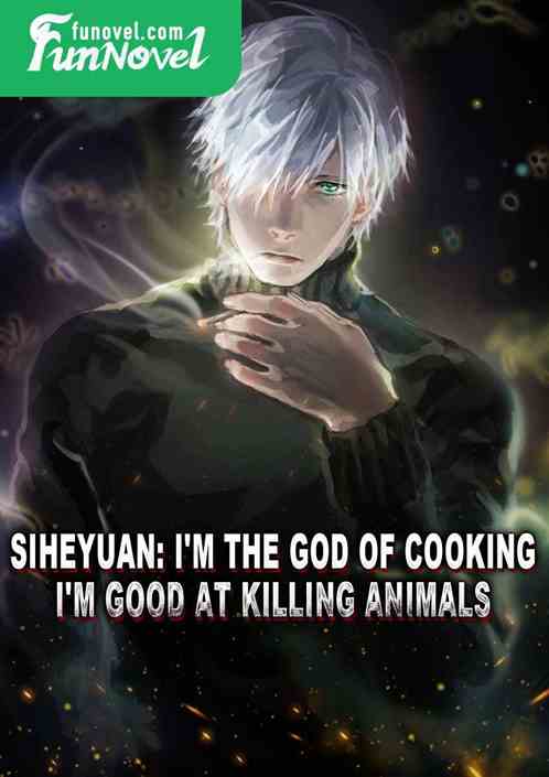 Siheyuan: I'm the God of Cooking. I'm good at killing animals.