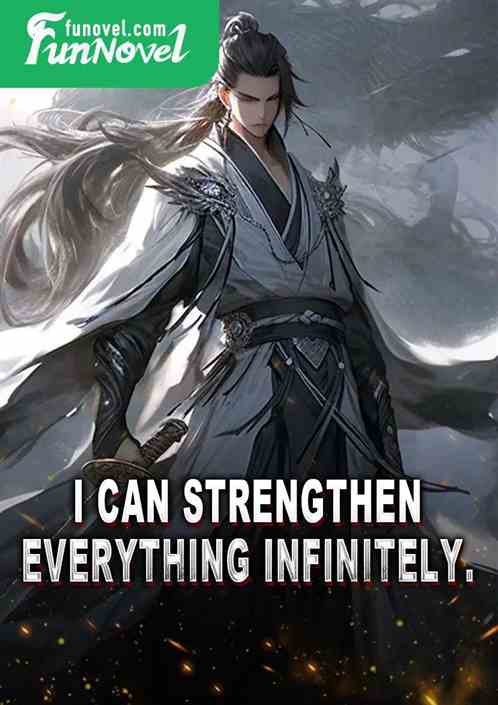 I can strengthen everything infinitely.