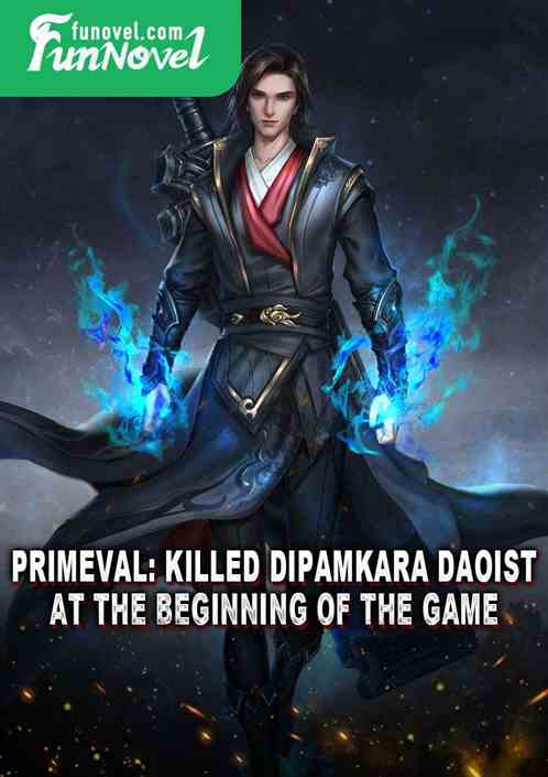 Primeval: Killed Dipamkara Daoist at the beginning of the game