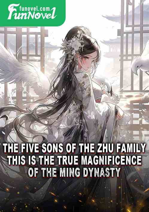 The Five Sons of the Zhu Family: This is the true magnificence of the Ming Dynasty.