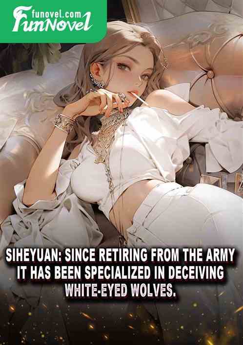 Siheyuan: Since retiring from the army, it has been specialized in deceiving white-eyed wolves.