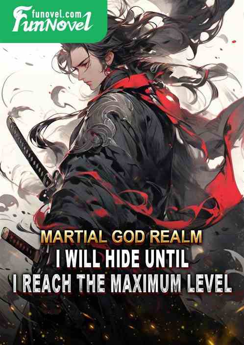 Martial God Realm: I will hide until I reach the maximum level.