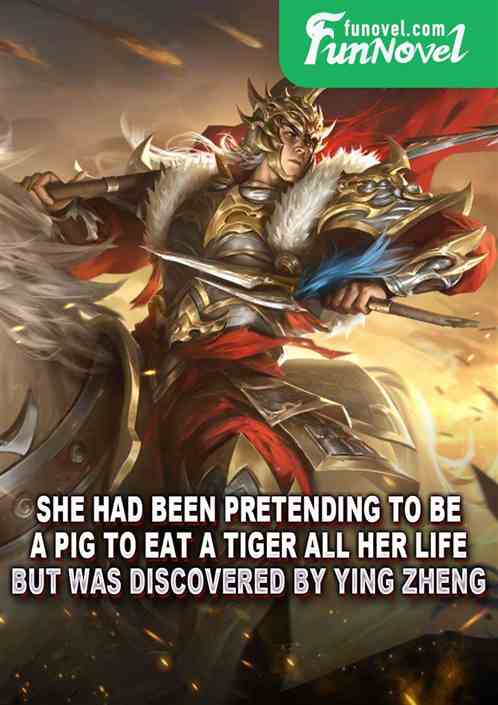 She had been pretending to be a pig to eat a tiger all her life, but was discovered by Ying Zheng.