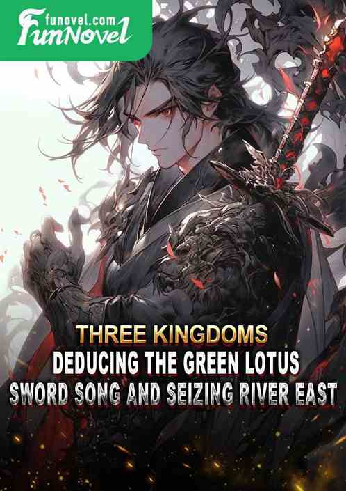 Three Kingdoms: Deducing the Green Lotus Sword Song and Seizing River East