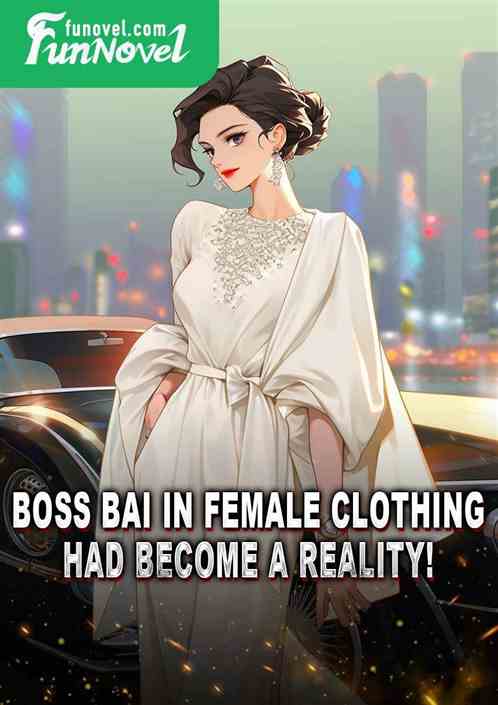 Boss Bai in female clothing had become a reality!