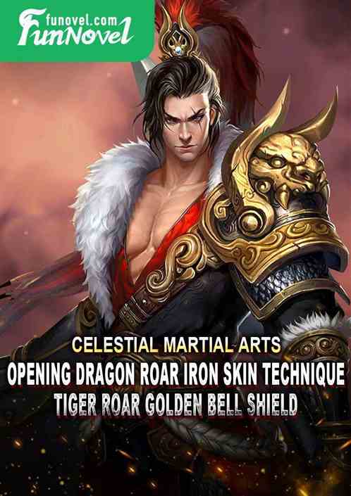 Celestial Martial Arts: Opening Dragon Roar Iron Skin Technique, Tiger Roar Golden Bell Shield!