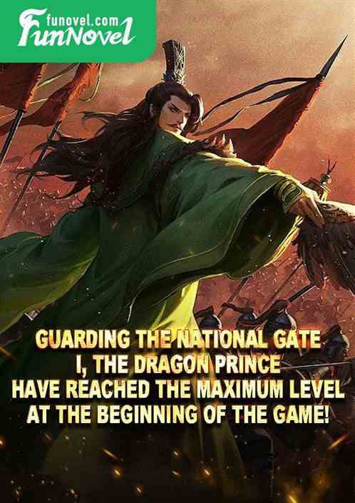 Guarding the National Gate: I, the Dragon Prince, have reached the maximum level at the beginning of the game!