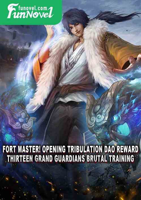 Fort Master! Opening Tribulation Dao Reward: Thirteen Grand Guardians Brutal Training