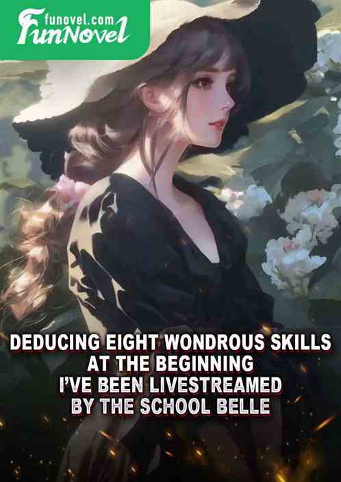 Deducing Eight Wondrous Skills at the Beginning, Ive Been Livestreamed by the School Belle