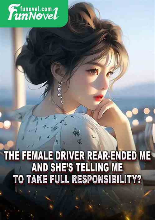 The female driver rear-ended me, and shes telling me to take full responsibility?