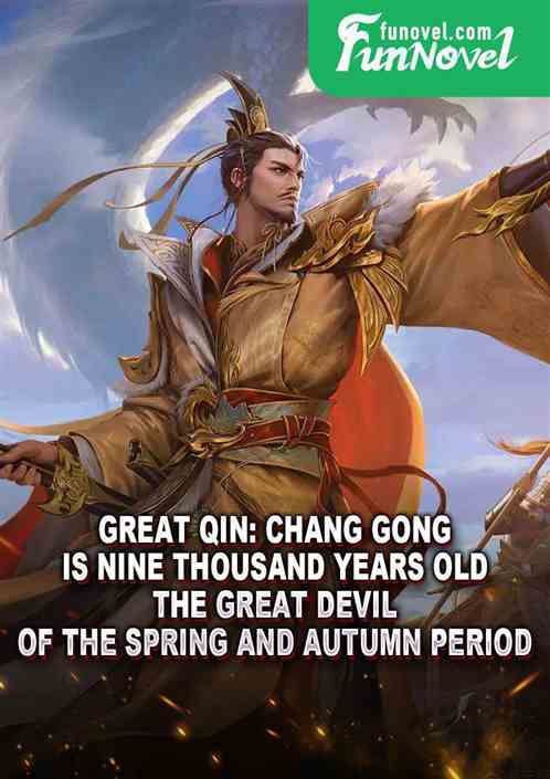 Great Qin: Chang Gong is nine thousand years old, the Great Devil of the Spring and Autumn Period