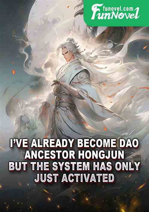 Ive already become Dao Ancestor Hongjun, but the system has only just activated.