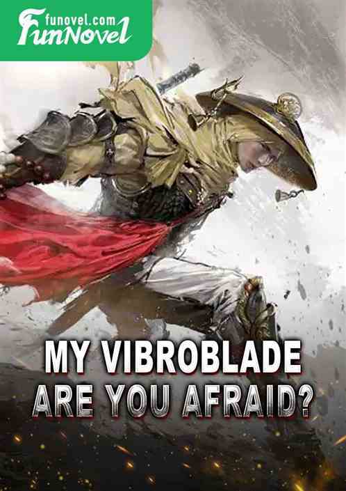 My Vibroblade, are you afraid?