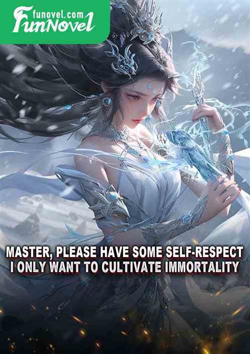 Master, please have some self-respect. I only want to cultivate immortality.