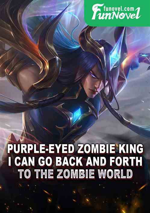 Purple-eyed Zombie King: I can go back and forth to the Zombie World