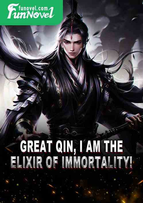 Great Qin, I am the Elixir of Immortality!