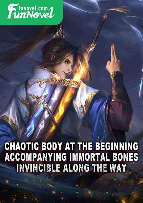 Chaotic Body at the beginning, accompanying immortal bones, invincible along the way