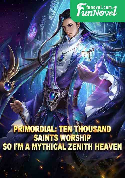 Primordial: Ten Thousand Saints Worship, so Im a Mythical Zenith Heaven!