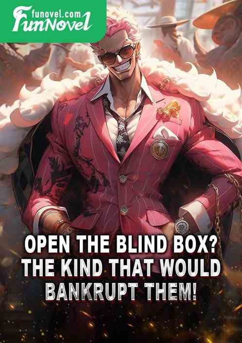 Open the Blind Box? The kind that would bankrupt them!