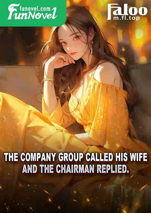 The company group called his wife, and the chairman replied.