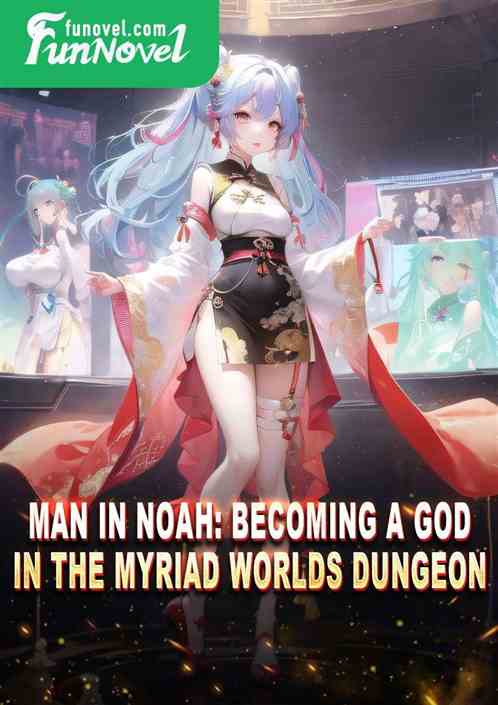 Man in Noah: Becoming a God in the Myriad Worlds Dungeon