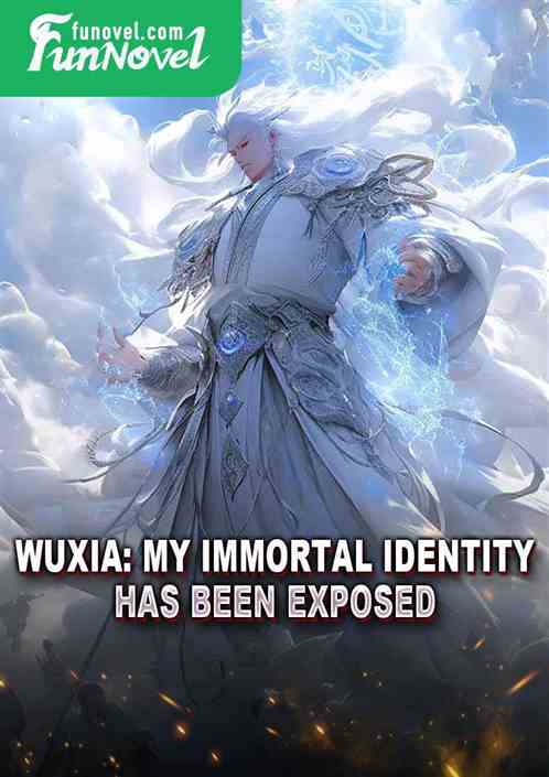 Wuxia: My Immortal Identity Has Been Exposed