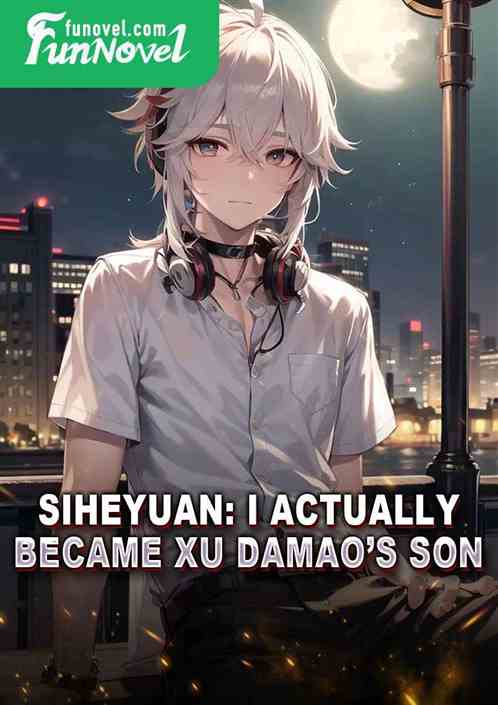 Siheyuan: I actually became Xu Damaos son