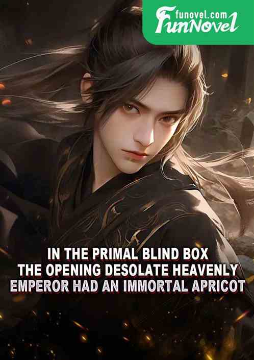 In the Primal Blind Box, the opening Desolate Heavenly Emperor had an Immortal Apricot!