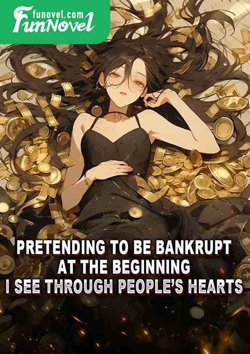 Pretending to be bankrupt at the beginning, I see through peoples hearts