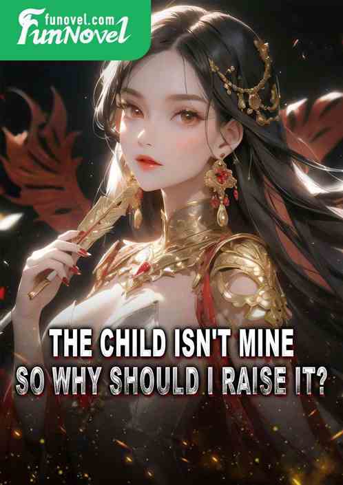 The child isn't mine, so why should I raise it?