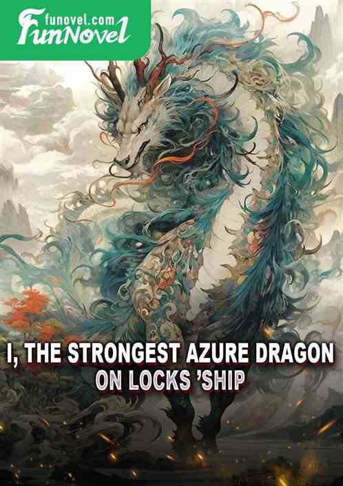 I, the strongest Azure Dragon on Locks ship