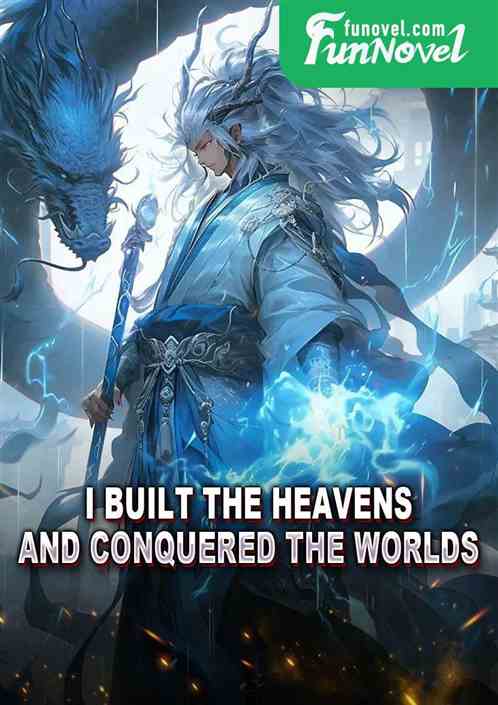 I built the Heavens and conquered the worlds.