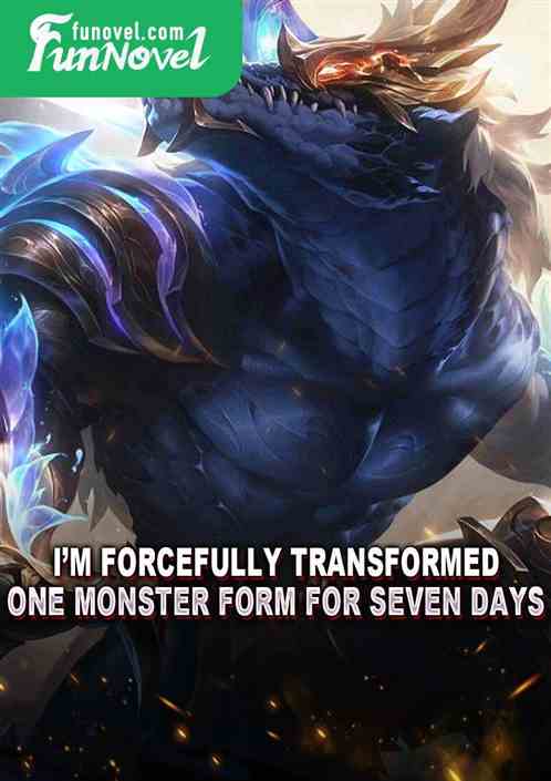 Im Forcefully Transformed: One Monster Form for Seven Days