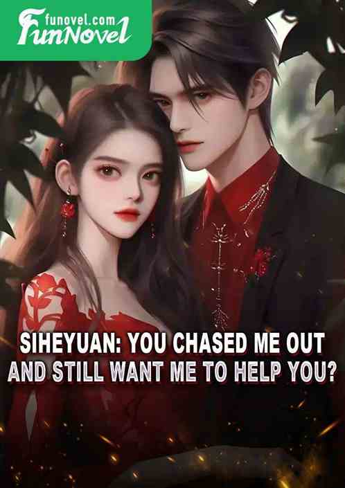 Siheyuan: You chased me out and still want me to help you?