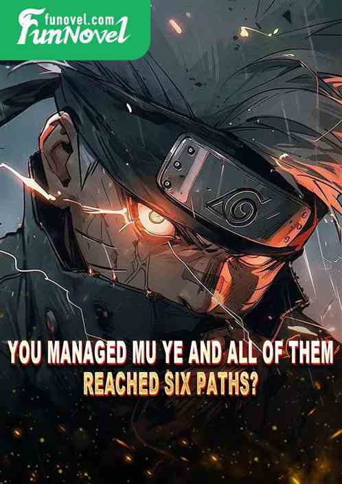 You managed Mu Ye and all of them reached Six Paths?