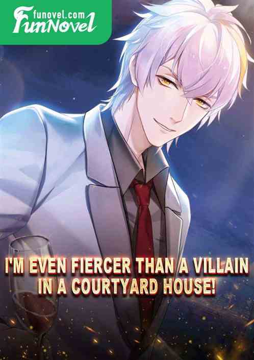 I'm even fiercer than a villain in a courtyard house!