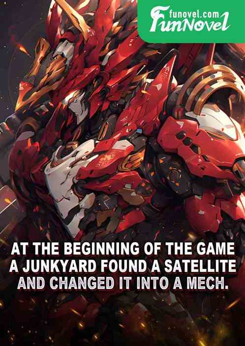 At the beginning of the game, a junkyard found a satellite and changed it into a mech.