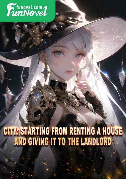 City: Starting from renting a house and giving it to the landlord